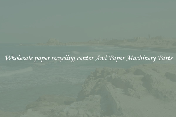 Wholesale paper recycling center And Paper Machinery Parts