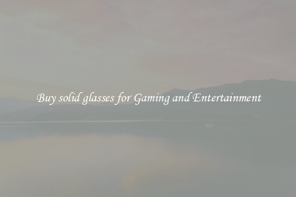 Buy solid glasses for Gaming and Entertainment