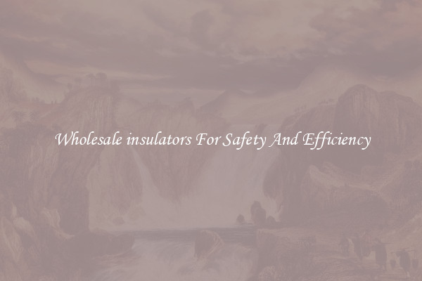 Wholesale insulators For Safety And Efficiency