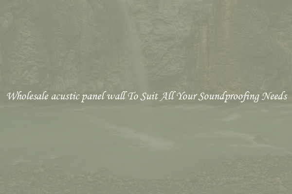 Wholesale acustic panel wall To Suit All Your Soundproofing Needs