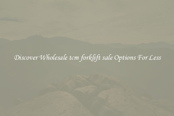 Discover Wholesale tcm forklift sale Options For Less