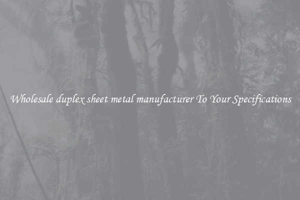 Wholesale duplex sheet metal manufacturer To Your Specifications