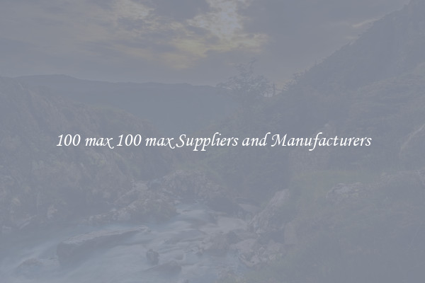 100 max 100 max Suppliers and Manufacturers