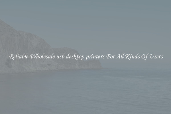 Reliable Wholesale usb desktop printers For All Kinds Of Users
