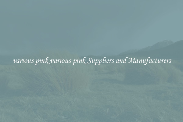 various pink various pink Suppliers and Manufacturers