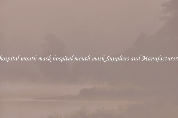 hospital mouth mask hospital mouth mask Suppliers and Manufacturers