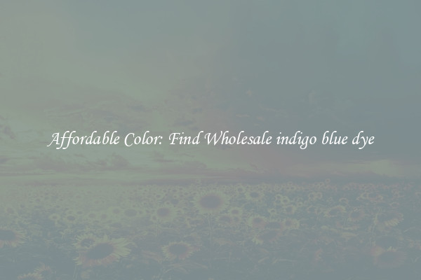Affordable Color: Find Wholesale indigo blue dye