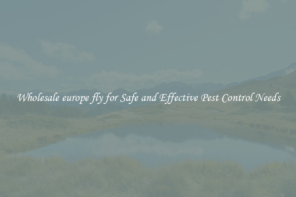 Wholesale europe fly for Safe and Effective Pest Control Needs