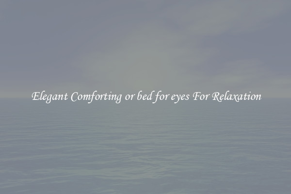 Elegant Comforting or bed for eyes For Relaxation