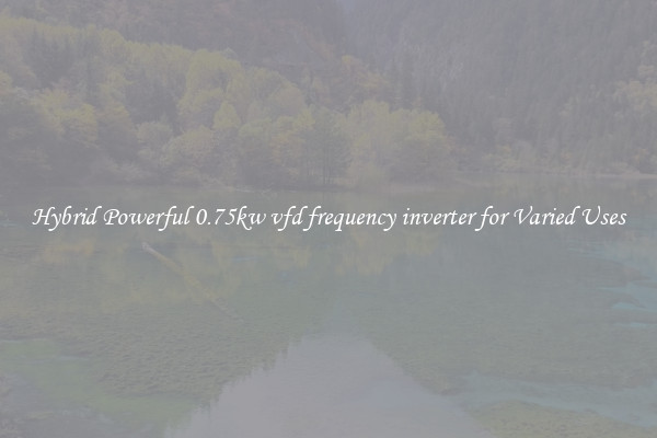 Hybrid Powerful 0.75kw vfd frequency inverter for Varied Uses