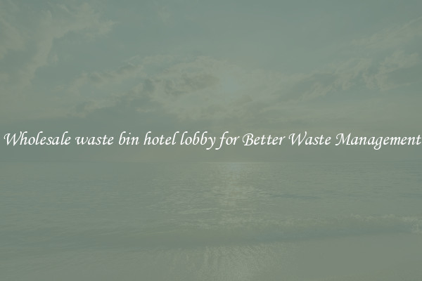 Wholesale waste bin hotel lobby for Better Waste Management