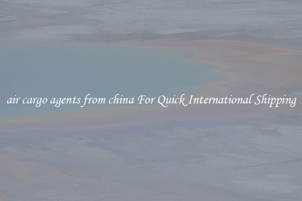 air cargo agents from china For Quick International Shipping