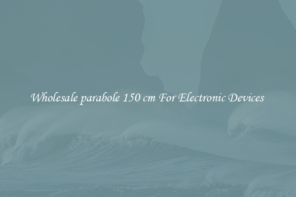 Wholesale parabole 150 cm For Electronic Devices 