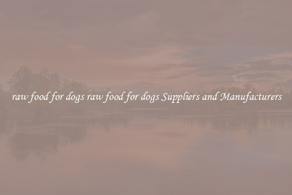 raw food for dogs raw food for dogs Suppliers and Manufacturers