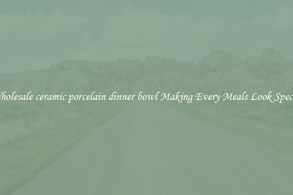 Wholesale ceramic porcelain dinner bowl Making Every Meals Look Special