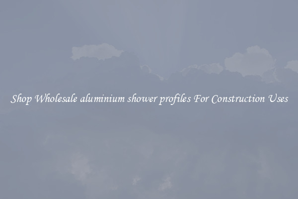 Shop Wholesale aluminium shower profiles For Construction Uses