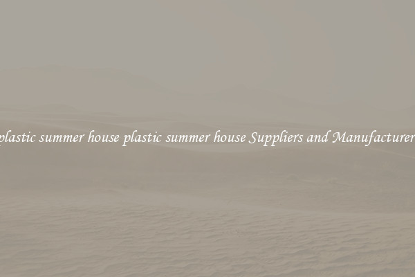 plastic summer house plastic summer house Suppliers and Manufacturers