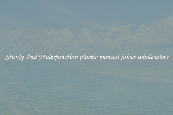 Sturdy And Multifunction plastic manual juicer wholesalers