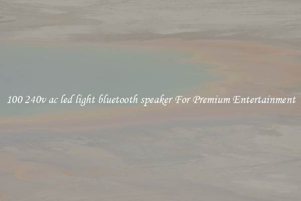 100 240v ac led light bluetooth speaker For Premium Entertainment