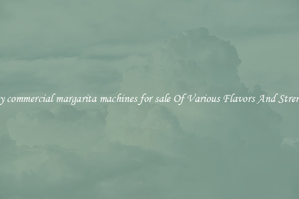 Tasty commercial margarita machines for sale Of Various Flavors And Strengths