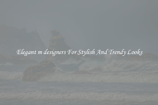 Elegant m designers For Stylish And Trendy Looks