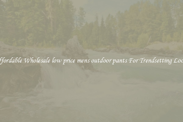 Affordable Wholesale low price mens outdoor pants For Trendsetting Looks