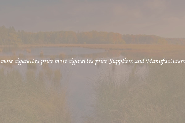 more cigarettes price more cigarettes price Suppliers and Manufacturers