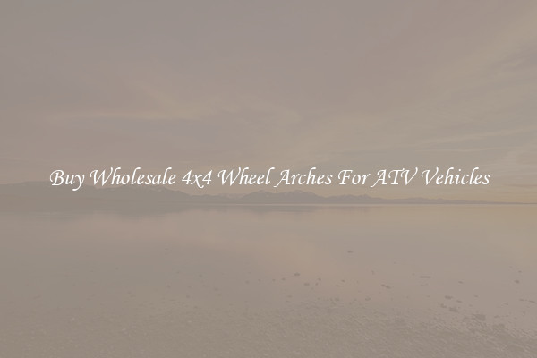 Buy Wholesale 4x4 Wheel Arches For ATV Vehicles