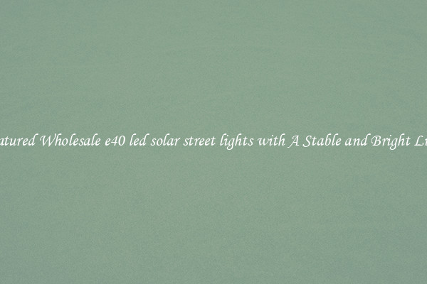 Featured Wholesale e40 led solar street lights with A Stable and Bright Light