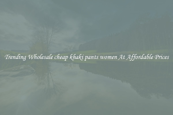 Trending Wholesale cheap khaki pants women At Affordable Prices
