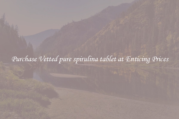 Purchase Vetted pure spirulina tablet at Enticing Prices