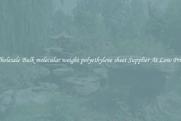 Wholesale Bulk molecular weight polyethylene sheet Supplier At Low Prices