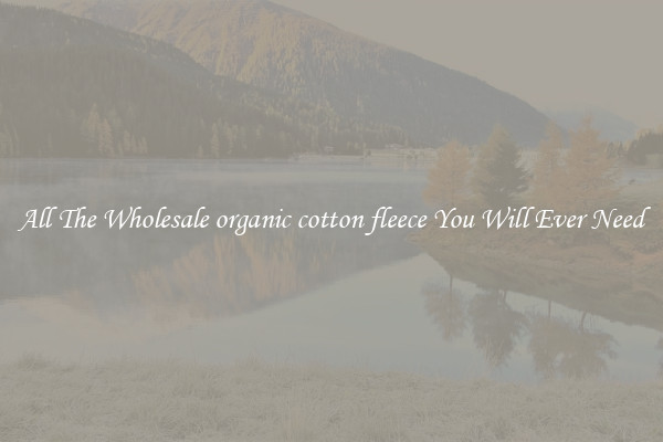 All The Wholesale organic cotton fleece You Will Ever Need