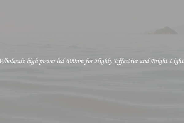 Wholesale high power led 600nm for Highly Effective and Bright Lights
